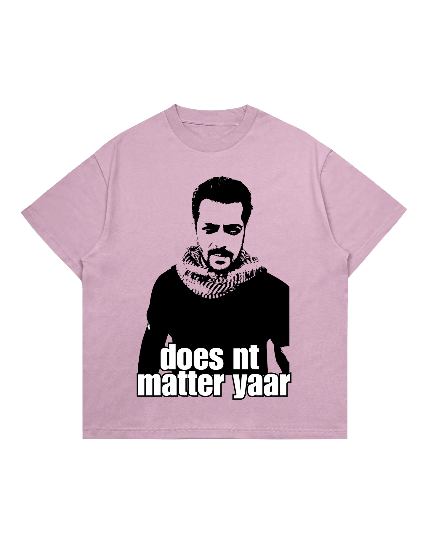DOES NT MATTER YAAR TEE