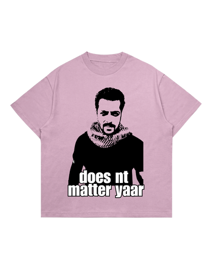 DOES NT MATTER YAAR TEE
