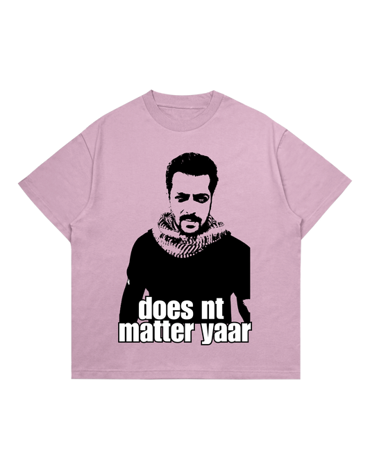 DOES NT MATTER YAAR TEE